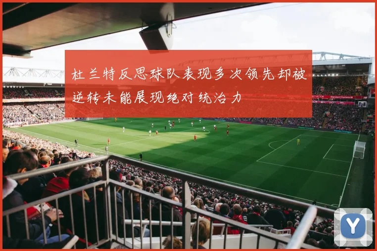 杜兰特反思球队表现多次领先却被逆转未能展现绝对统治力