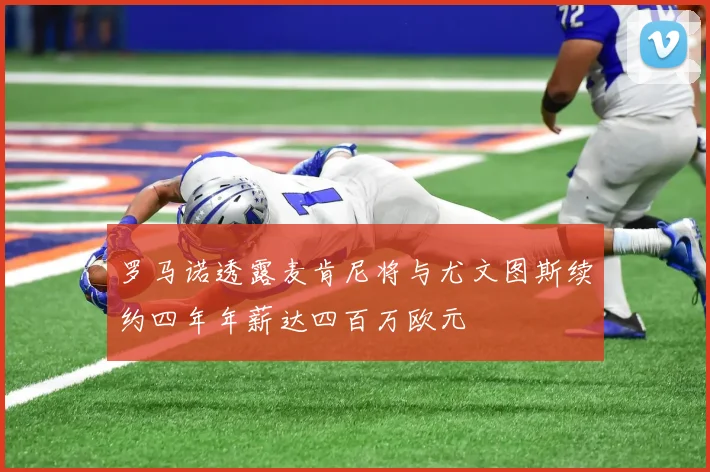 罗马诺透露麦肯尼将与尤文图斯续约四年年薪达四百万欧元
