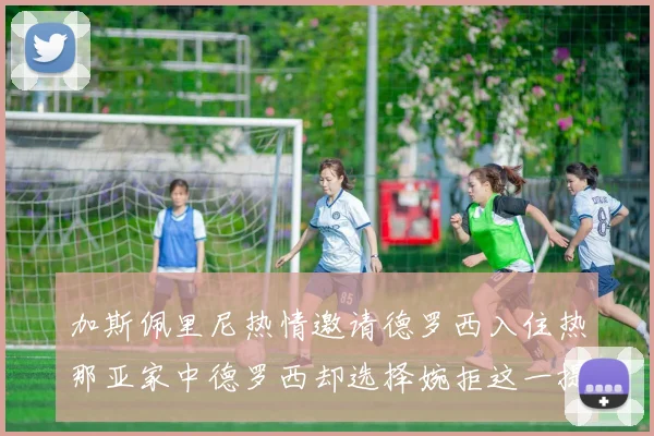 加斯佩里尼热情邀请德罗西入住热那亚家中德罗西却选择婉拒这一提议
