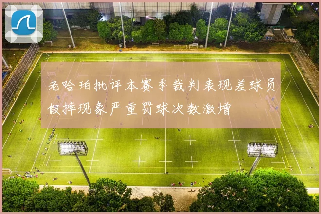 老哈珀批评本赛季裁判表现差球员假摔现象严重罚球次数激增